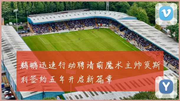 鹈鹕迅速行动聘请前魔术主帅莫斯利签约五年开启新篇章
